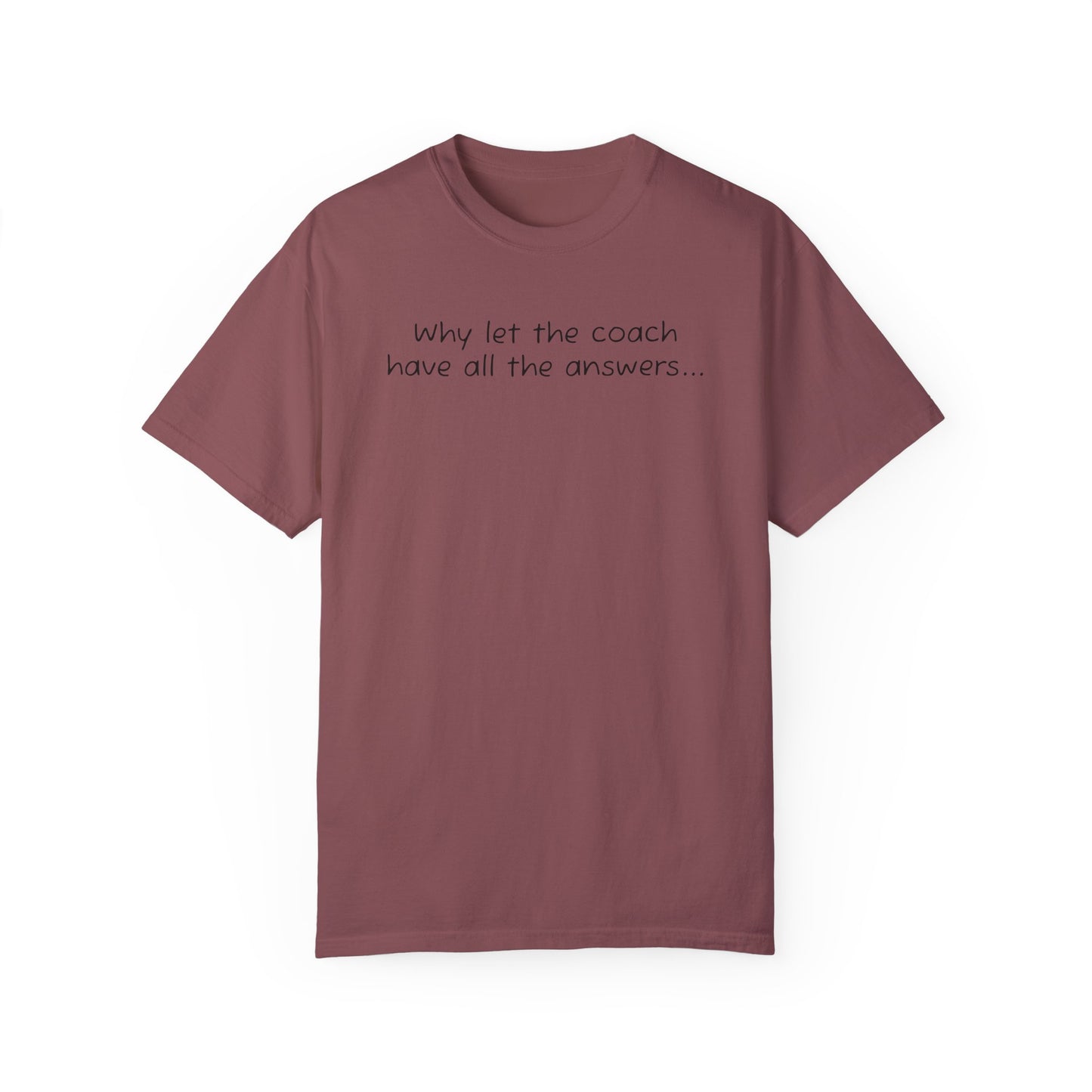 Why let Coach have all the answers - Comfy Tee