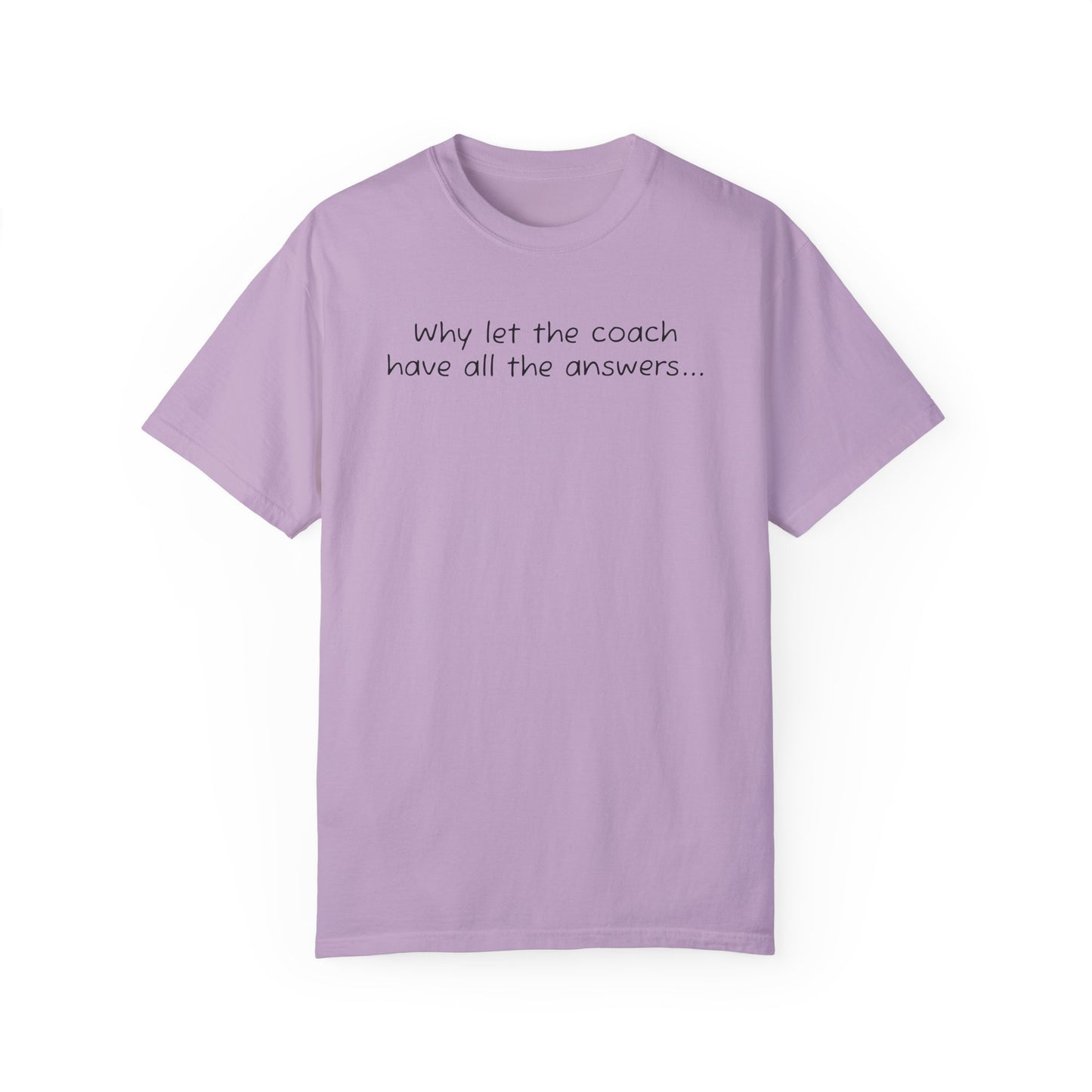Why let Coach have all the answers - Comfy Tee