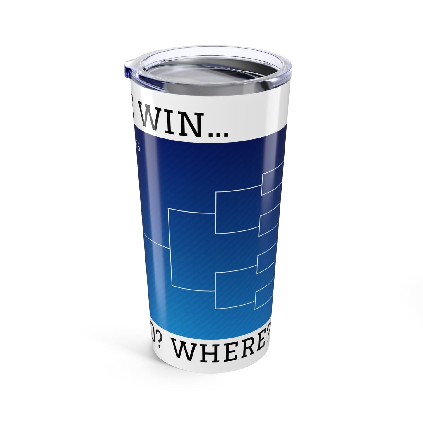 So if we win, we play, who? where? - 20oz Tumbler