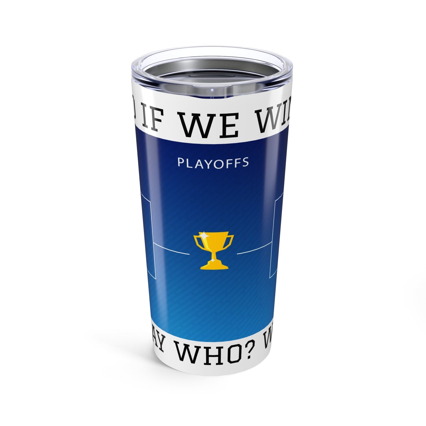 So if we win, we play, who? where? - 20oz Tumbler