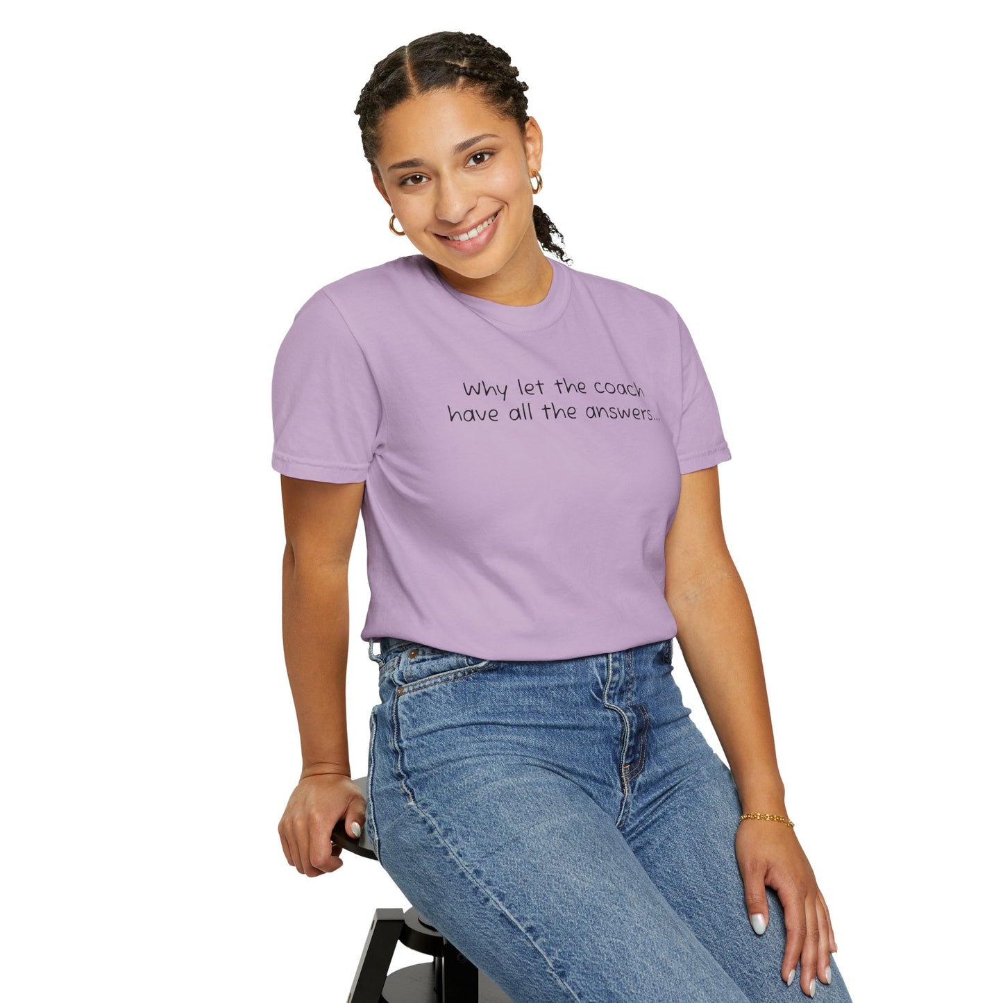 Why let Coach have all the answers - Comfy Tee