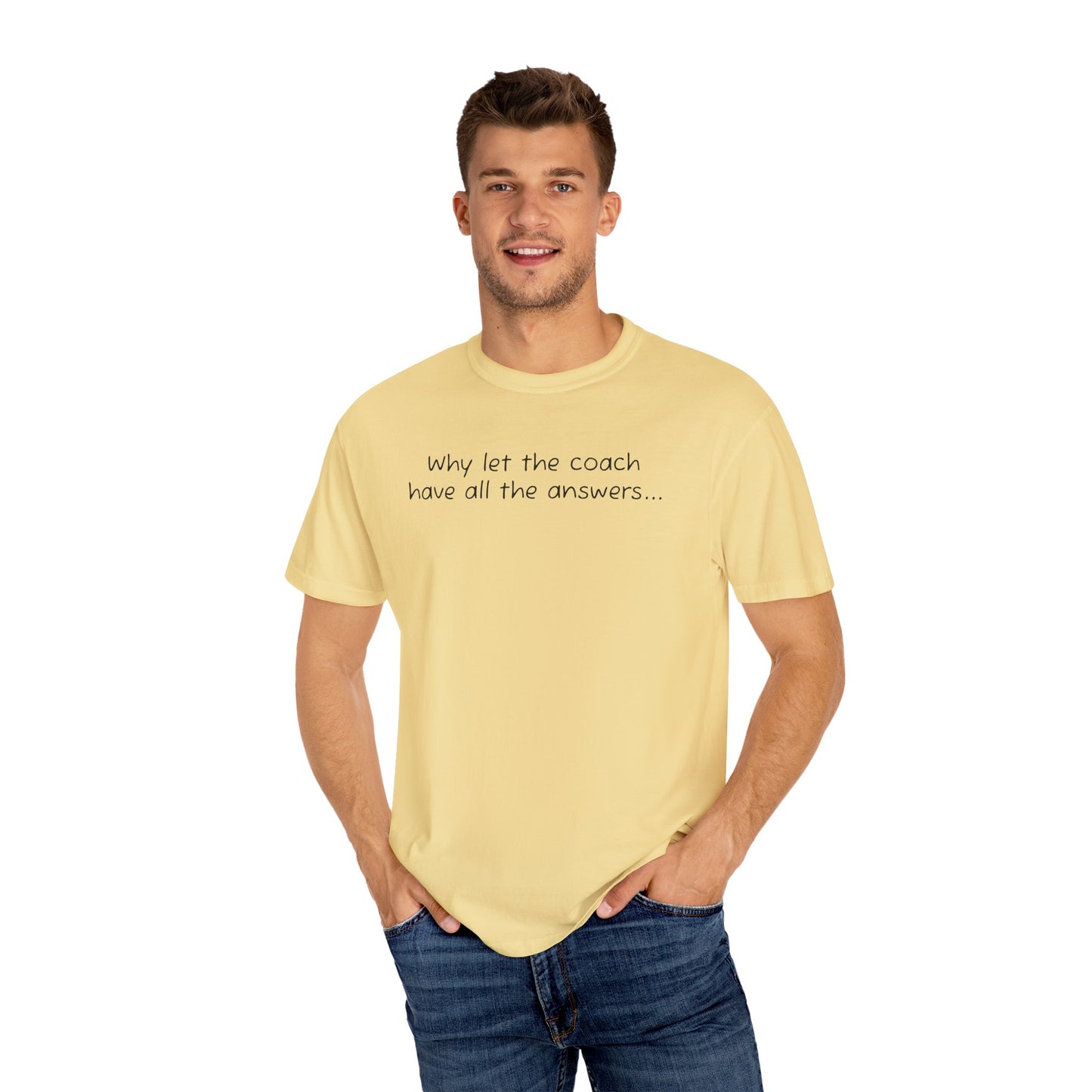 Why let Coach have all the answers - Comfy Tee