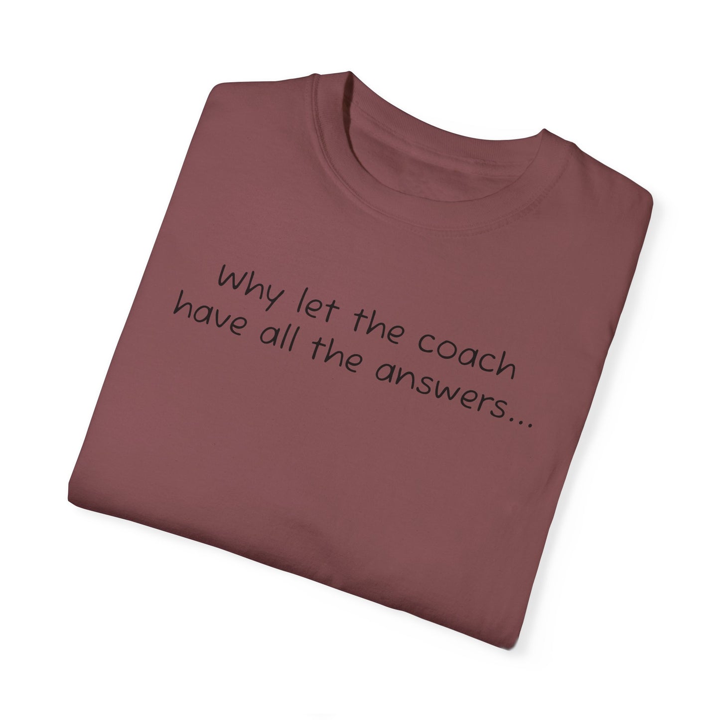 Why let Coach have all the answers - Comfy Tee