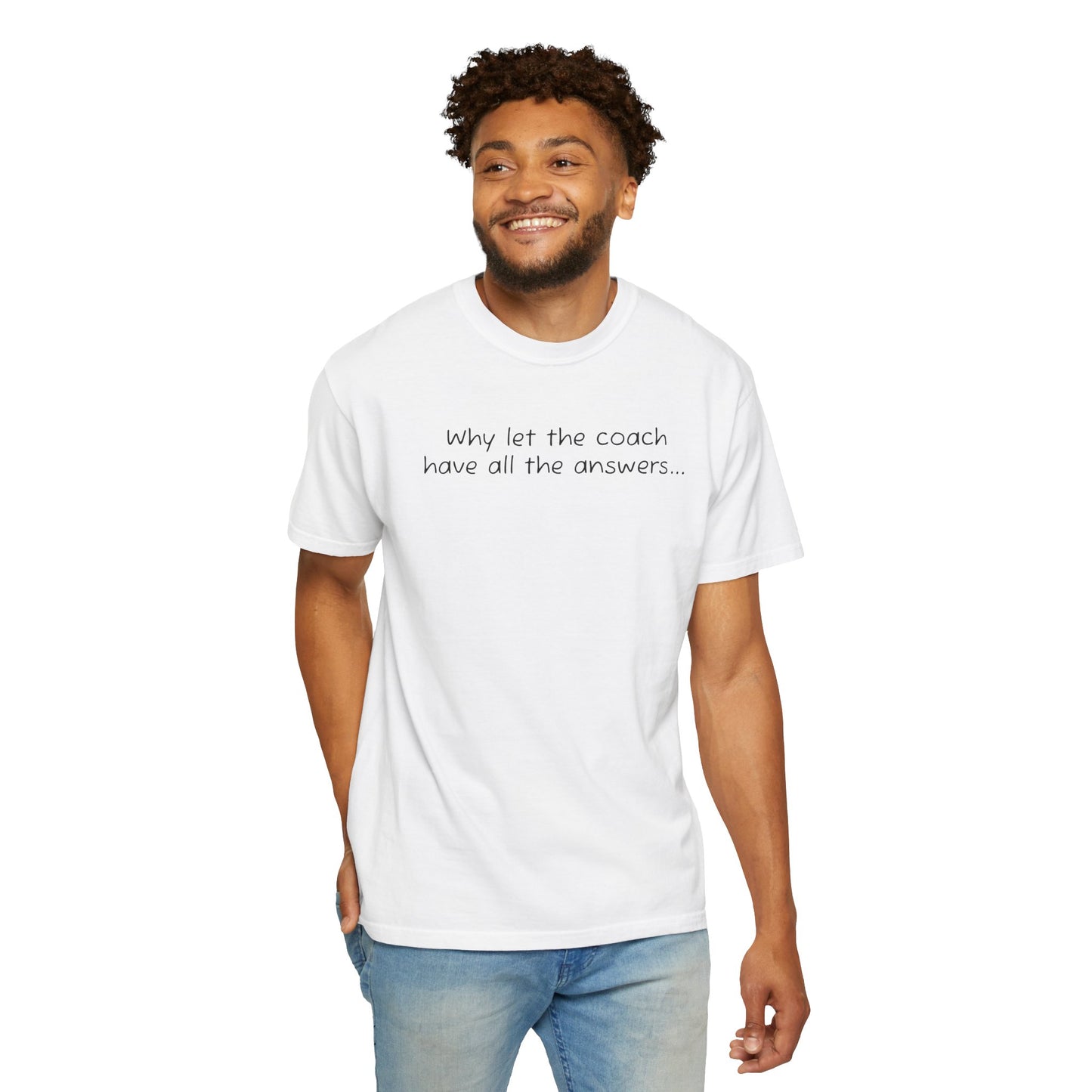 Why let Coach have all the answers - Comfy Tee