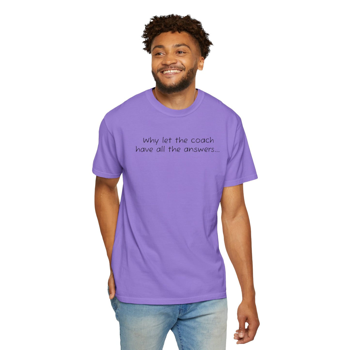 Why let Coach have all the answers - Comfy Tee