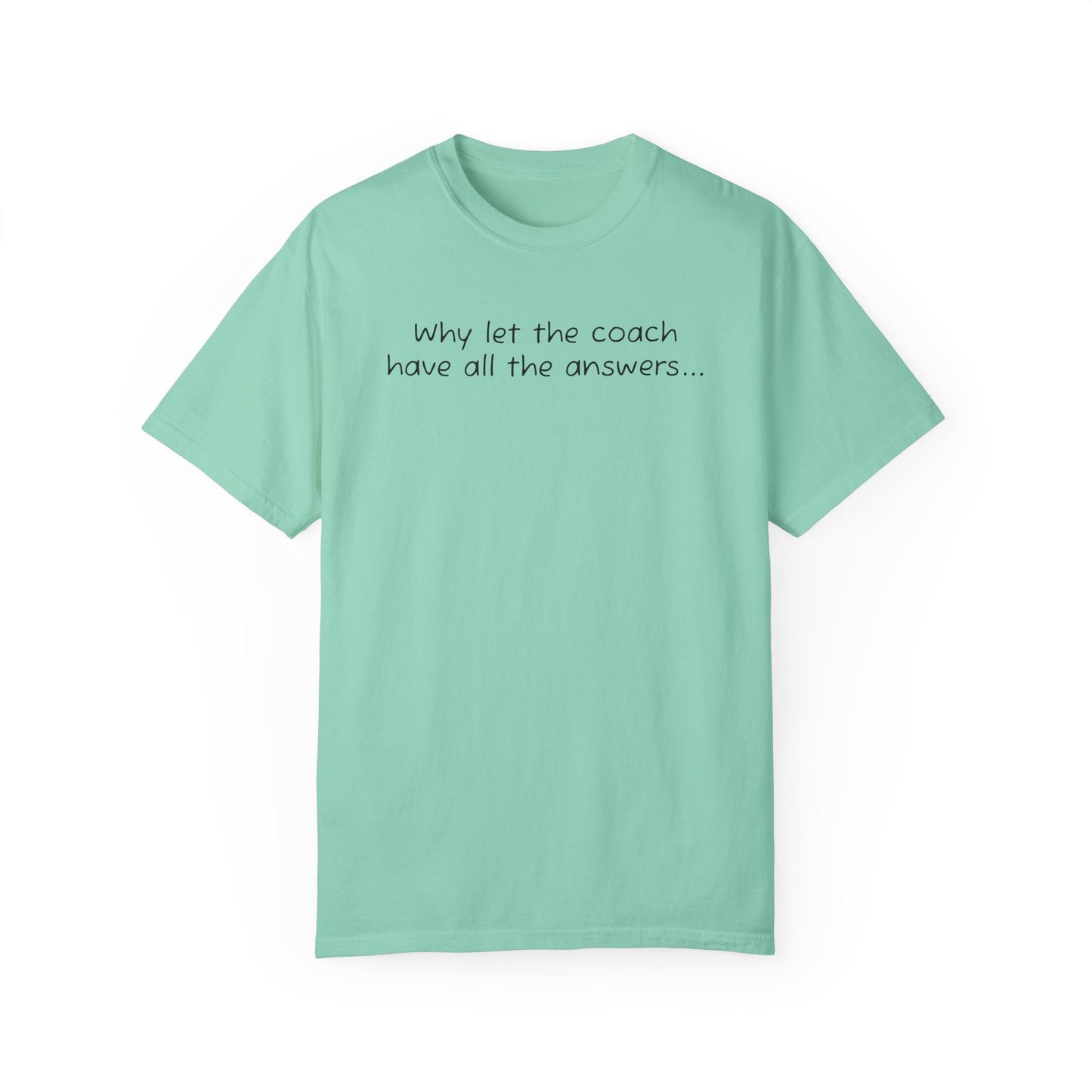 Why let Coach have all the answers - Comfy Tee