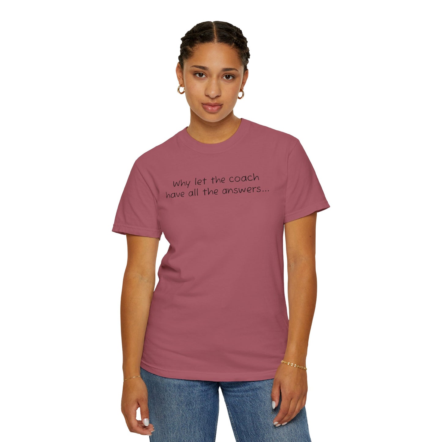 Why let Coach have all the answers - Comfy Tee