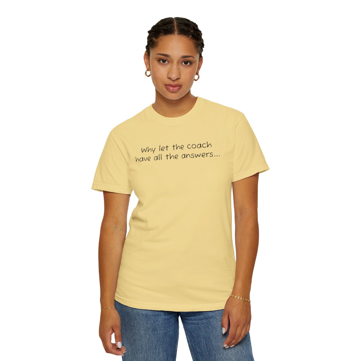 Why let Coach have all the answers - Comfy Tee