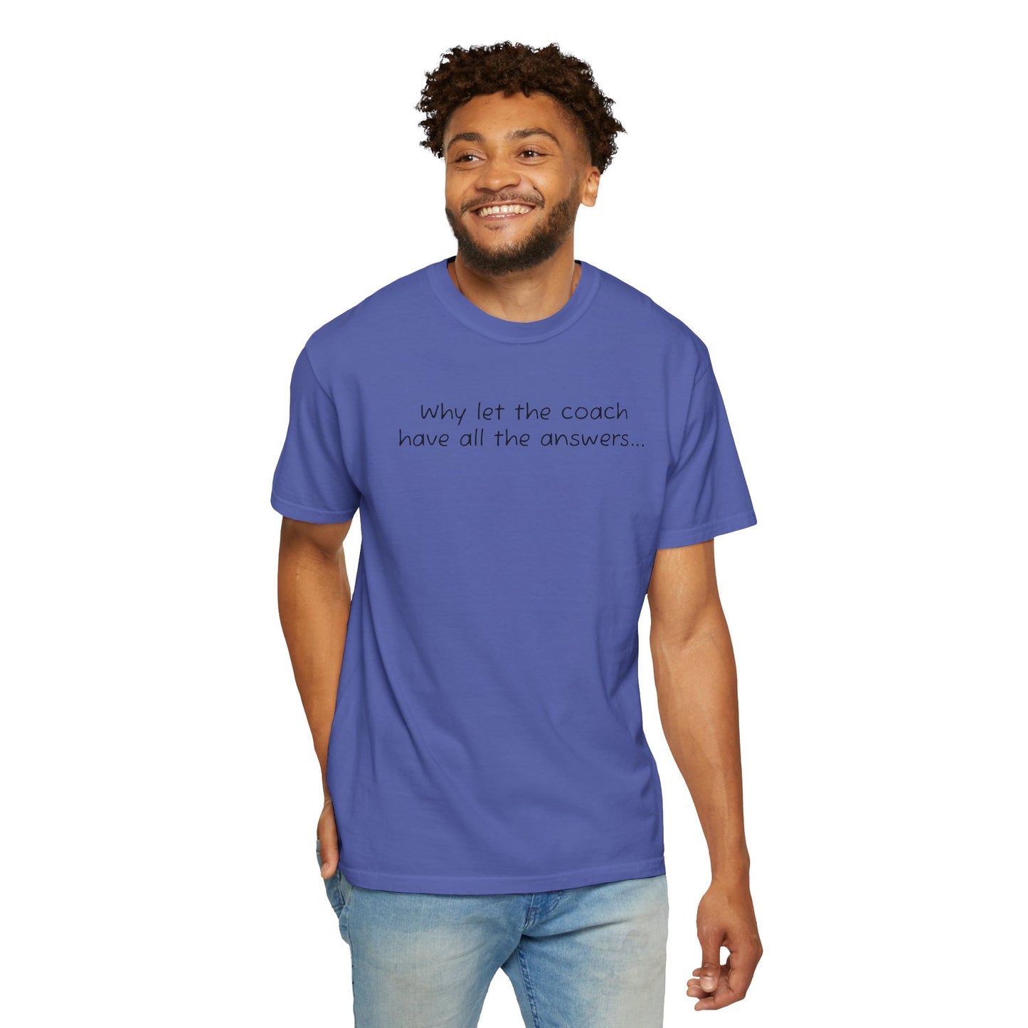 Why let Coach have all the answers - Comfy Tee