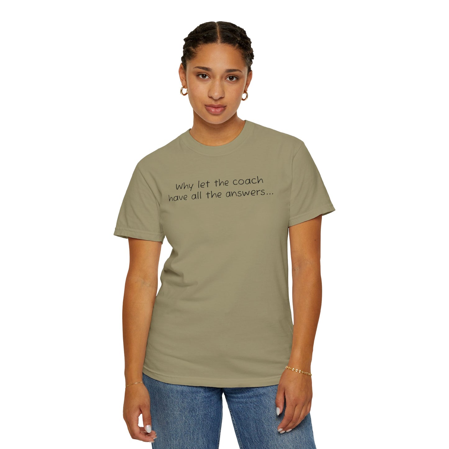 Why let Coach have all the answers - Comfy Tee