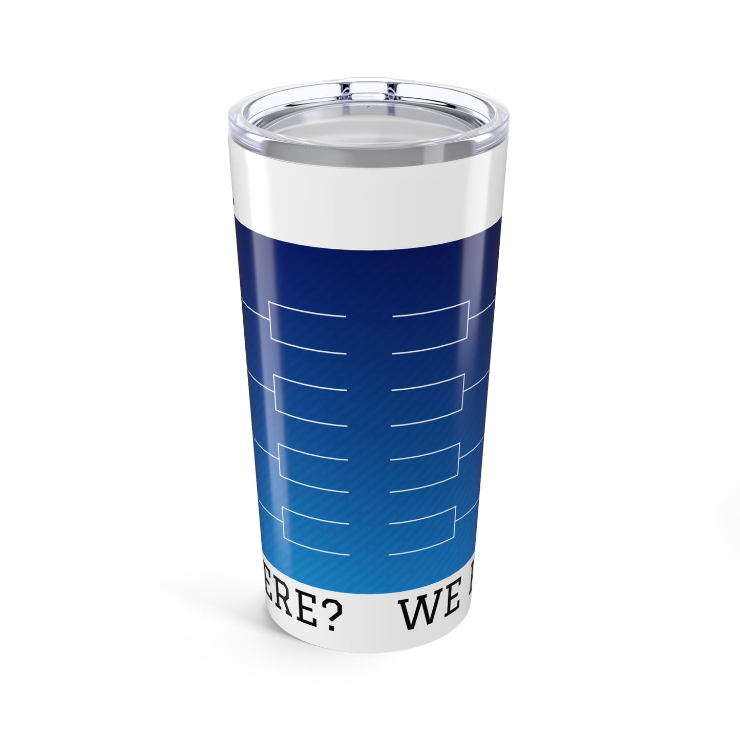 So if we win, we play, who? where? - 20oz Tumbler