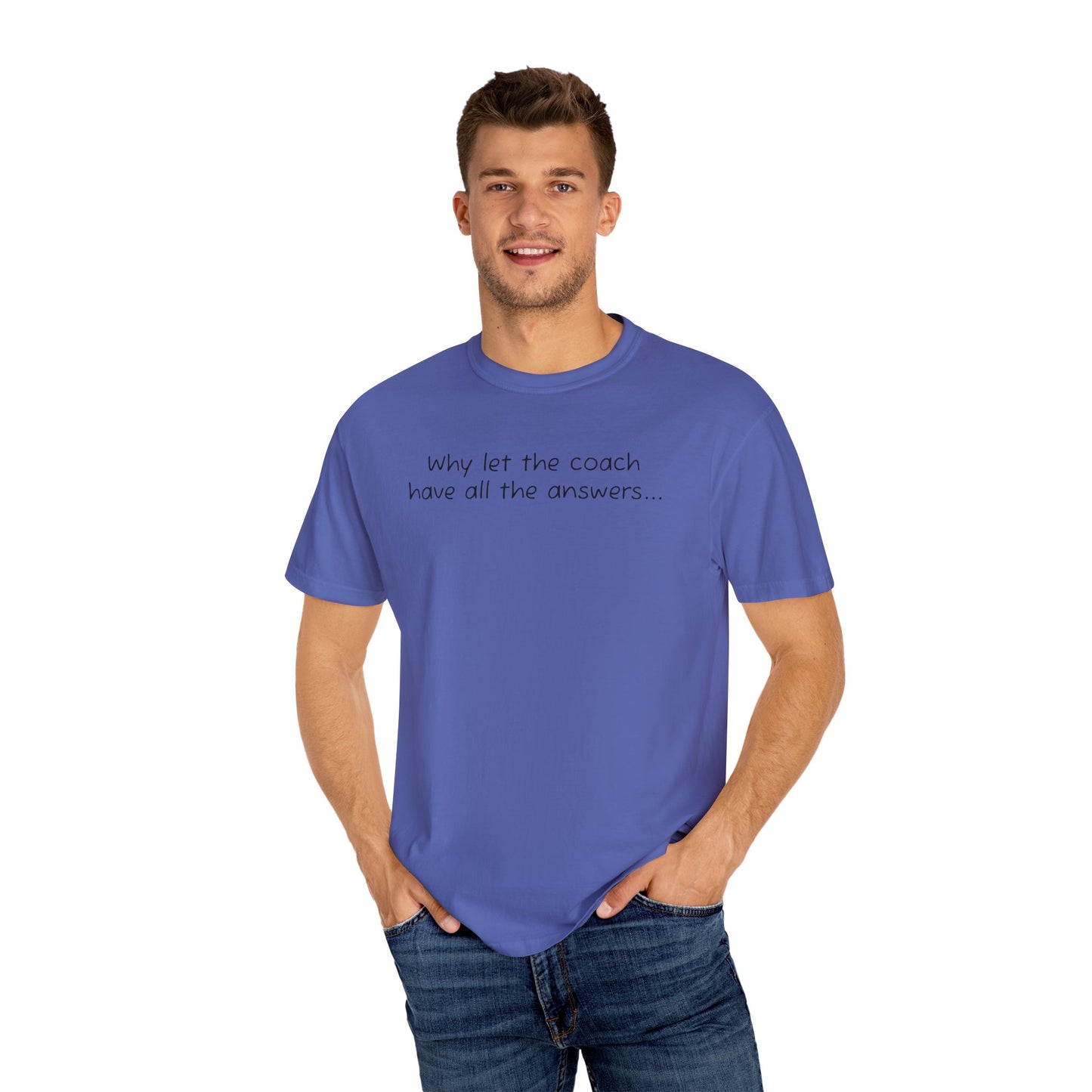 Why let Coach have all the answers - Comfy Tee