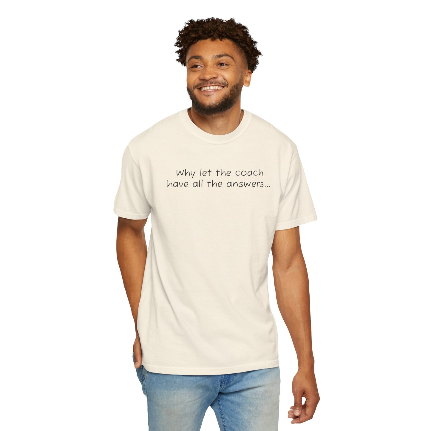 Why let Coach have all the answers - Comfy Tee