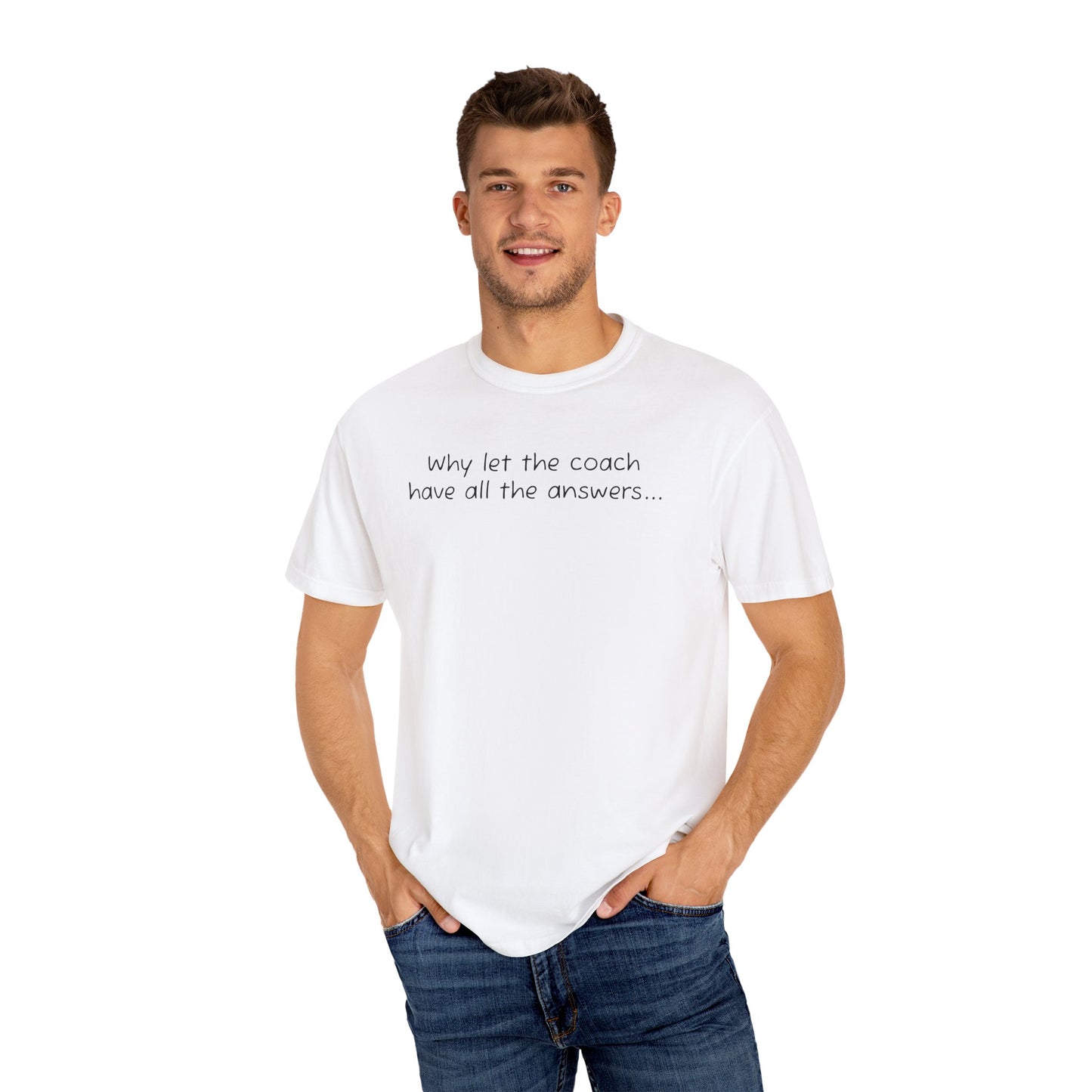 Why let Coach have all the answers - Comfy Tee