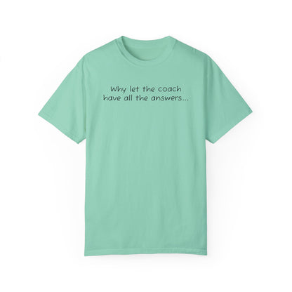 Why let Coach have all the answers - Comfy Tee