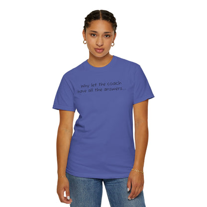 Why let Coach have all the answers - Comfy Tee