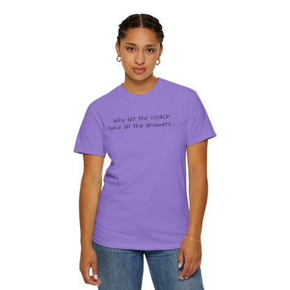 Why let Coach have all the answers - Comfy Tee