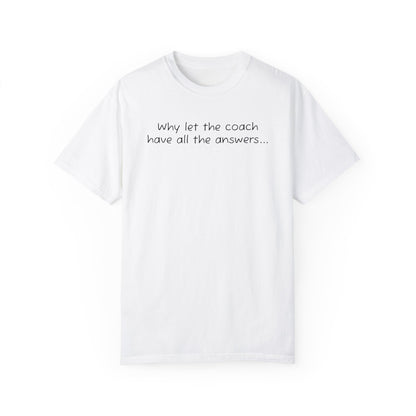 Why let Coach have all the answers - Comfy Tee