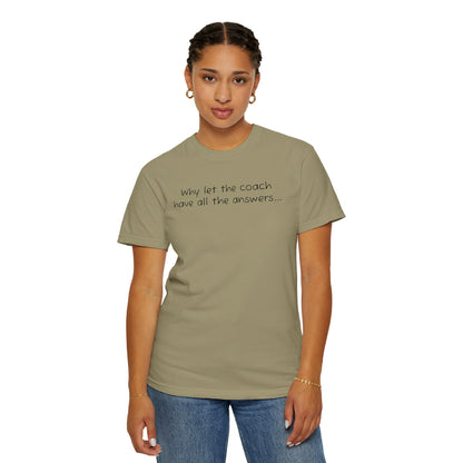 Why let Coach have all the answers - Comfy Tee