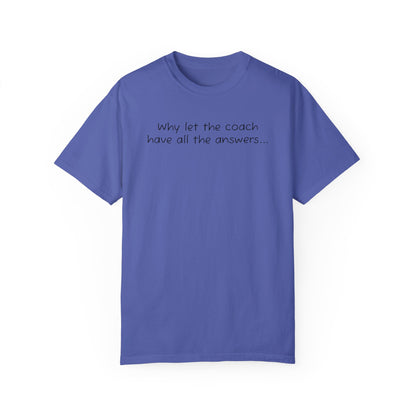 Why let Coach have all the answers - Comfy Tee