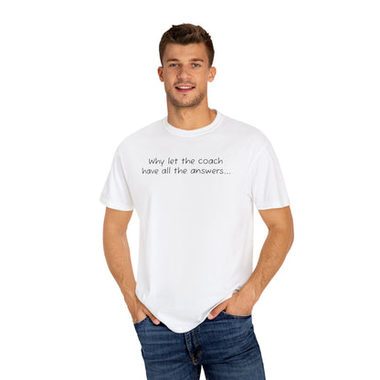 Why let Coach have all the answers - Comfy Tee